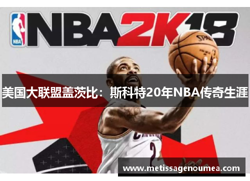 美国大联盟盖茨比：斯科特20年NBA传奇生涯